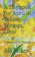 A Daybook for April in Yellow Springs, Ohio: A Memoir in Nature(4 Daybook for the Year in Yellow Springs, Ohio)