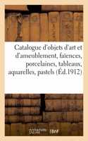 Catalogue d'Objets d'Art Et d'Ameublement, Faïences Et Porcelaines, Tableaux, Aquarelles, Pastels