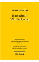 Transatlantic Whistleblowing: Rechtliche Entwicklung, Funktionsweise Und Status Quo Des Whistleblowings in Den USA Und Seine Bedeutung Fur Deutschland