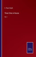 Three Cities in Russia: Vol. I