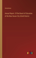 Annual Report. Of the Board of Education of the New Haven City Scholl District