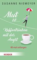 Mut Ist ... Kaffeetrinken Mit Der Angst: 40-Mal Anfangen