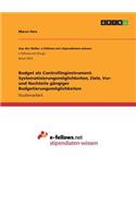 Budget als Controllinginstrument. Systematisierungsmöglichkeiten, Ziele, Vor- und Nachteile gängiger Budgetierungsmöglichkeiten