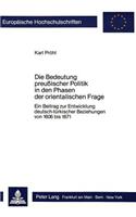 Die Bedeutung Preussischer Politik in Den Phasen Der Orientalischen Frage: Ein Beitrag Zur Entwicklung Deutsch-Tuerkischer Beziehungen Von 1606 Bis 1871