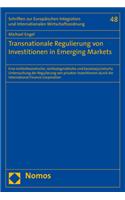 Transnationale Regulierung Von Investitionen in Emerging Markets: Eine Rechtstheoretische, Rechtsdogmatische Und Kautelarjuristische Untersuchung Der Regulierung Von Privaten Investitionen Durch Die International F