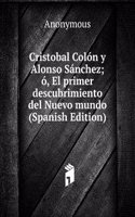 Cristobal Colon y Alonso Sanchez; o, El primer descubrimiento del Nuevo mundo (Spanish Edition)