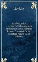 Ab urbe condita; recognoverunt et adnotatione critica instruxerunt Robertus Seymour Conway et Carolus Flamstead Walters (Latin Edition)