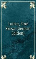 Luther, Eine Skizze (German Edition)