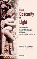 From Obscurity to Light: Women in Early Medieval Orissa (Seventh to Twelfth Centuries AD)