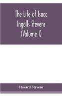 The life of Isaac Ingalls Stevens (Volume I)