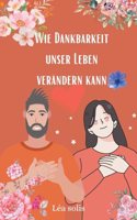 Wie Dankbarkeit unser Leben verändern kann