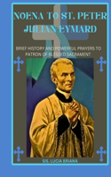 Noena to St. Peter Julian eymard: Brief history and powerful prayers to patron of blessed sacrament(Transform Your Life with Novena Prayer. a 9- Days Devotional Series for Catholic, Spiritual Growth,)