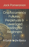 Cryptocurrency Futures, Perpetuals & Leveraged Trading for Beginners