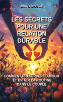 Les secrets pour une relation durable: comment préserver l'amour et éviter la routine dans le couple: Couple, Relation Amoureuse, Amour, Complicité, Affection, Communication(Séduction)
