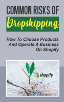 Common Risks Of Dropshipping: How To Choose Products And Operate A Business On Shopify: Common Risks Of Shopify