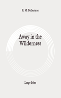 Away in the Wilderness: Large Print