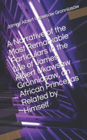 A Narrative of the Most Remarkable Particulars in the Life of James Albert Ukawsaw Gronniosaw, an African Prince, as Related by Himself