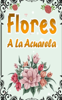Flores A La Acuarela: 50 Páginas Para Colorear Con Hermosas Flores - Libro De Colorear Antiestrés Para Adultos - Libro Para Colorear Para Mayores Fácil De Llenars - Citas