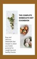 The Complete Shibboleth Diet Cookbook: Easy And Delicious Shibboleth Diet Recipes To Unlock Your Body's Potential For Weight Loss And Healthy Lifestyle