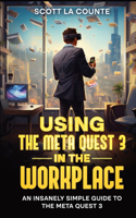 Using the Meta Quest 3 In the Workplace: An Insanely Simple Guide to the Meta Quest 3
