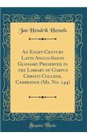 An Eight-Century Latin Anglo-Saxon Glossary Preserved in the Library of Corpus Christi College, Cambridge (Ms. No. 144) (Classic Reprint)