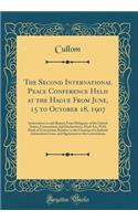 The Second International Peace Conference Held at the Hague from June, 15 to October 18, 1907: Instructions to and Report from Delegates of the United States, Conventions and Declarations, Final Act, with Draft of Convention Relative to the Creatio