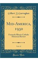 Mid-America, 1930, Vol. 13: Formerly Illinois Catholic Historical Review (Classic Reprint)