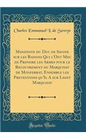 Manifeste Du Duc de Savoye Sur Les Raisons Qui l'Ont Meu de Prendre Les Armes Pour Le Recouvrement Du Marquisat de Monferrat, Ensemble Les Pretentions Qu'il a Sur Ledit Marquisat (Classic Reprint)