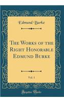 The Works of the Right Honorable Edmund Burke, Vol. 1 (Classic Reprint)