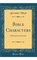 Bible Characters: Ahithophel to Nehemiah (Classic Reprint)