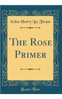 The Rose Primer (Classic Reprint)
