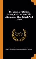 The Original Robinson Crusoe, A Narrative Of The Adventures Of A. Selkirk And Others