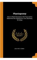 Physiognomy: How to Read Character in the Face and to Determine the Capacity for Love, Business, or Crime