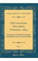 GÃ¶ttingische Gelehrte Anzeigen, 1892, Vol. 1: Unter Der Aufsicht Der KÃ¶nigl. Gesellschaft Der Wissenschaften (Classic Reprint): Unter Der Aufsicht Der KÃ¶nigl. Gesellschaft Der Wissenschaften (Classic Reprint)