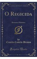 O Regicida: Romance Historico (Classic Reprint)