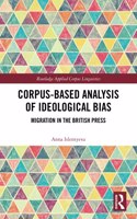 Corpus-Based Analysis of Ideological Bias: Migration in the British Press(Routledge Applied Corpus Linguistics)