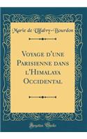 Voyage d'Une Parisienne Dans l'Himalaya Occidental (Classic Reprint)