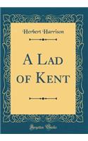 A Lad of Kent (Classic Reprint)