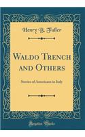 Waldo Trench and Others: Stories of Americans in Italy (Classic Reprint)