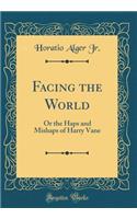 Facing the World: Or the Haps and Mishaps of Harry Vane (Classic Reprint): Or the Haps and Mishaps of Harry Vane (Classic Reprint)