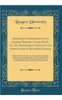 Addresses Commemorative of George Hammell Cook, Ph.D., LL. D., Professor of Geology and Agriculture in Rutgers College: Delivered Before the Trustees, Faculty, Alumni, Students and Friends of the College, June 17, 1890, Together With a Biographical