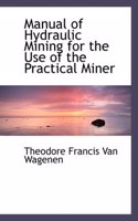 Manual of Hydraulic Mining for the Use of the Practical Miner
