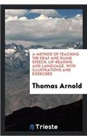 A Method of Teaching the Deaf and Dumb Speech, Lip-Reading and Language. with Illustrations and Exercises