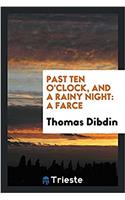 Past ten o'clock, and a rainy night: a farce