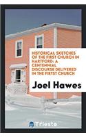 Historical Sketches of the First Church in Hartford: A Centennial Discourse Delivered in the Firtst Church