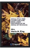 Social Evils: Their Causes and Cure: Being a Brief Discussion of the Social of the Status