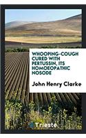 Whooping-Cough Cured with Pertussin, Its Homoeopathic Nosode