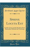 Sphinx Locuta Est: Goethe's Faust Und Die Resultate Einer Rationellen Methode Der Forschung (Classic Reprint)