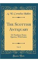 The Scottish Antiquary, Vol. 8: Or Northern Notes Queries, With Index (Classic Reprint)