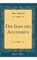 Die Idee des Agudismus (Classic Reprint)